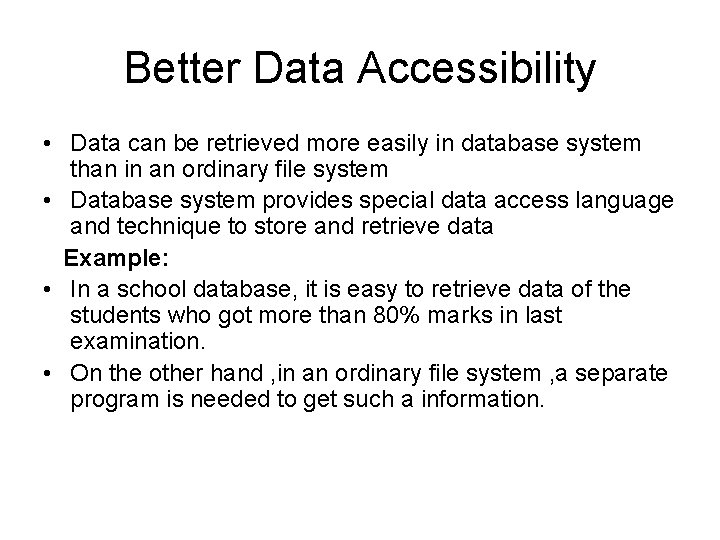 Better Data Accessibility • Data can be retrieved more easily in database system than