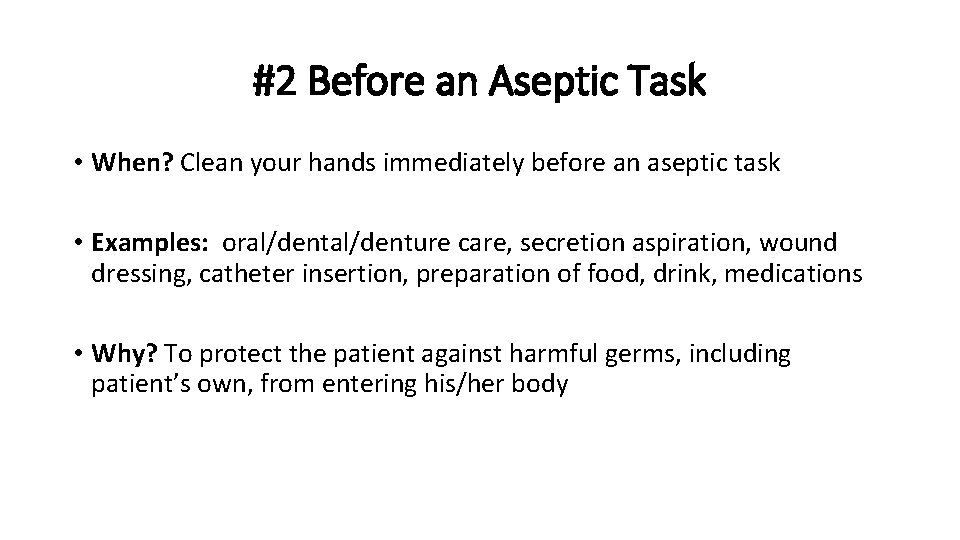 #2 Before an Aseptic Task • When? Clean your hands immediately before an aseptic