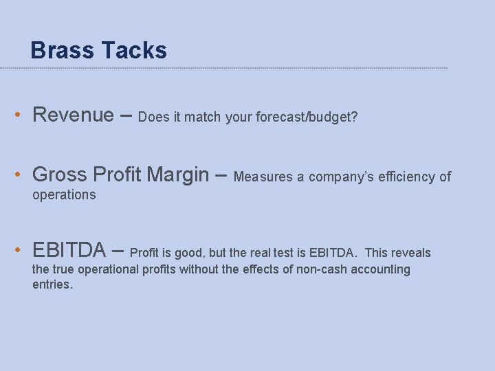Brass Tacks • Revenue – Does it match your forecast/budget? • Gross Profit Margin