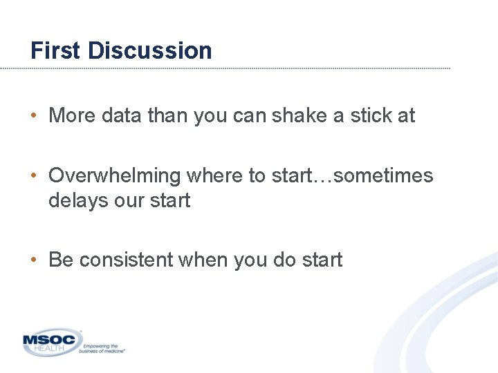 First Discussion • More data than you can shake a stick at • Overwhelming