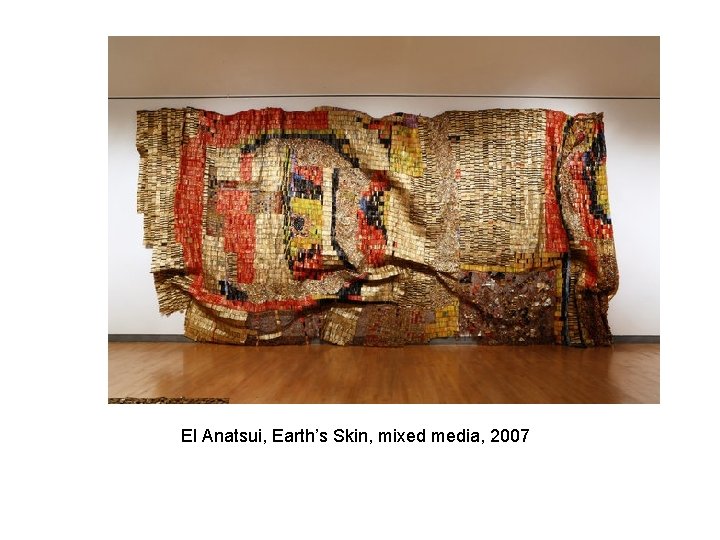 El Anatsui, Earth’s Skin, mixed media, 2007 