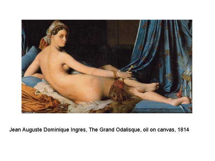 Jean Auguste Dominique Ingres, The Grand Odalisque, oil on canvas, 1814 