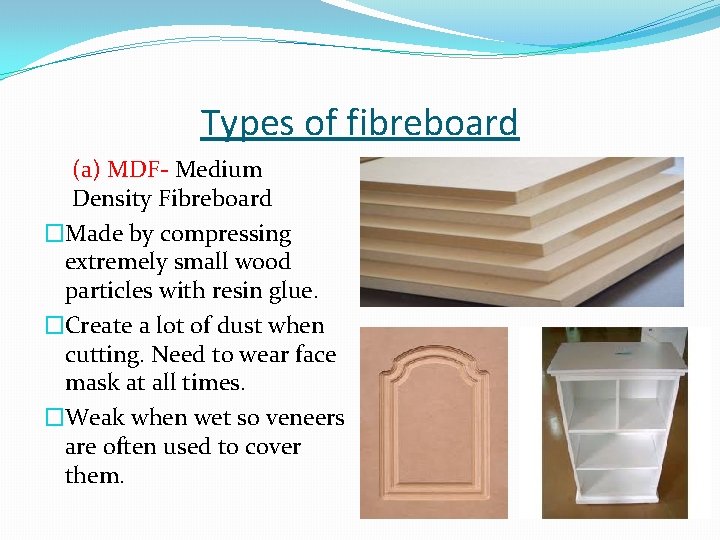 Types of fibreboard (a) MDF- Medium Density Fibreboard �Made by compressing extremely small wood