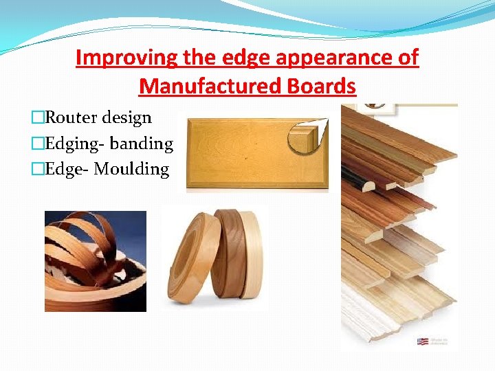 Improving the edge appearance of Manufactured Boards �Router design �Edging- banding �Edge- Moulding  Improving the edge appearance of Manufactured Boards �Router design �Edging- banding �Edge- Moulding