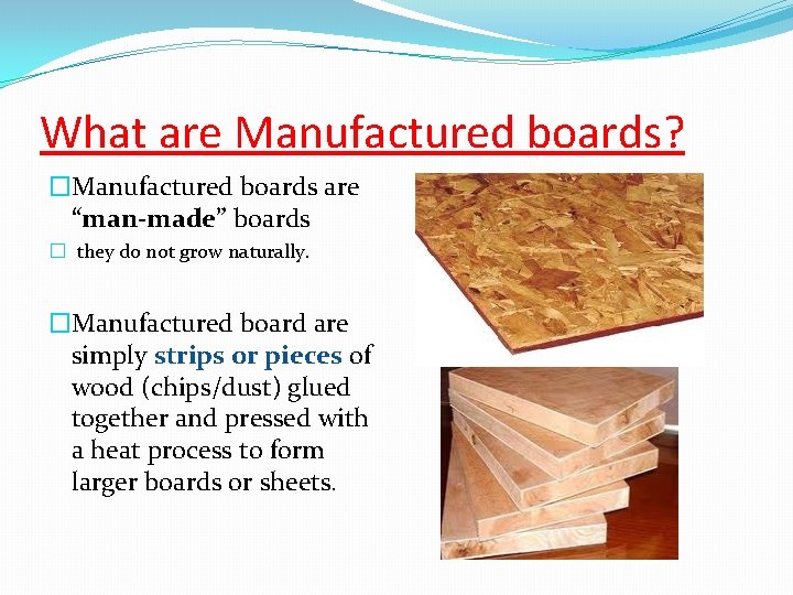 What are Manufactured boards? �Manufactured boards are “man-made” boards � they do not grow