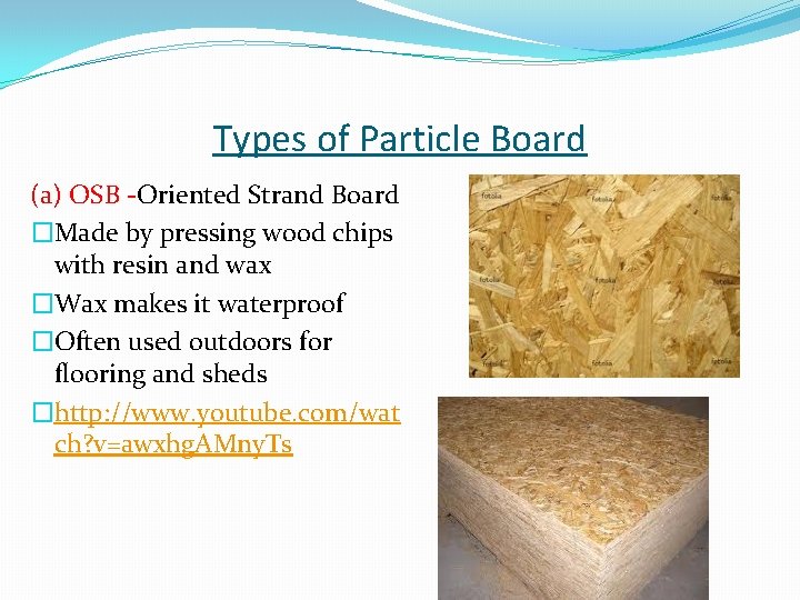Types of Particle Board (a) OSB -Oriented Strand Board �Made by pressing wood chips