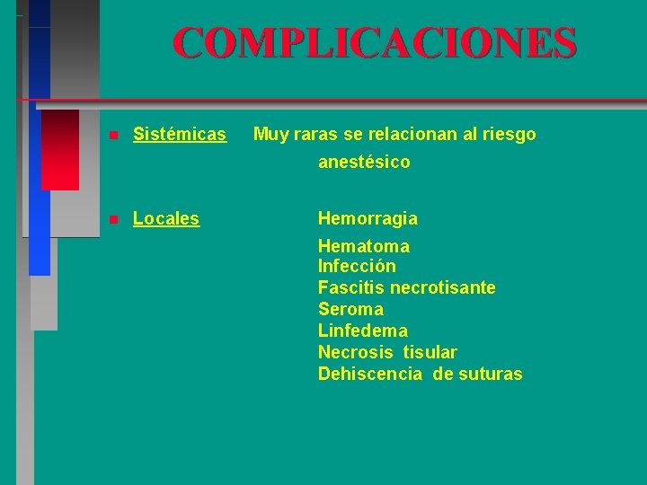 COMPLICACIONES n Sistémicas Muy raras se relacionan al riesgo anestésico n Locales Hemorragia Hematoma