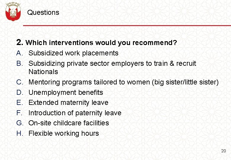 Questions 2. Which interventions would you recommend? A. Subsidized work placements B. Subsidizing private