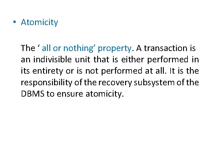  • Atomicity The ‘ all or nothing’ property. A transaction is an indivisible