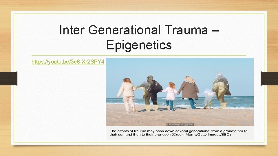 Inter Generational Trauma – Epigenetics https: //youtu. be/3 e 8 -Xr 2 SPY 4