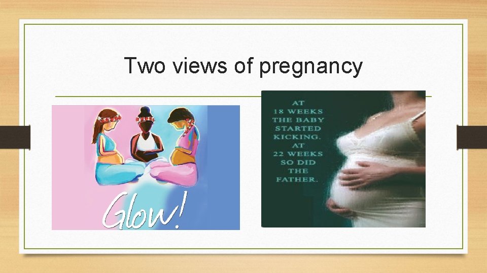 Two views of pregnancy 
