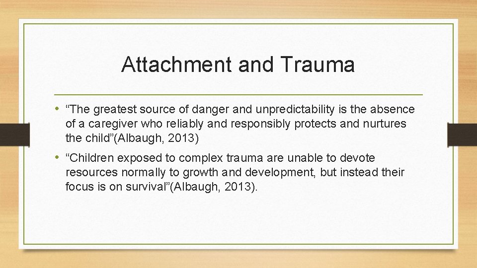 Attachment and Trauma • “The greatest source of danger and unpredictability is the absence