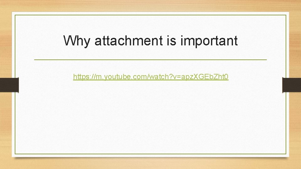 Why attachment is important https: //m. youtube. com/watch? v=apz. XGEb. Zht 0 