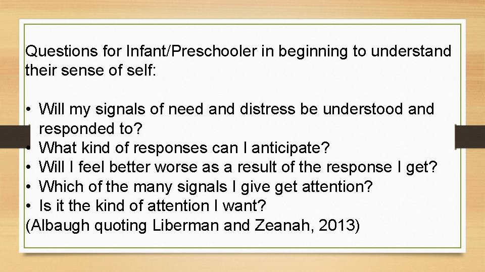 Questions for Infant/Preschooler in beginning to understand their sense of self: • Will my