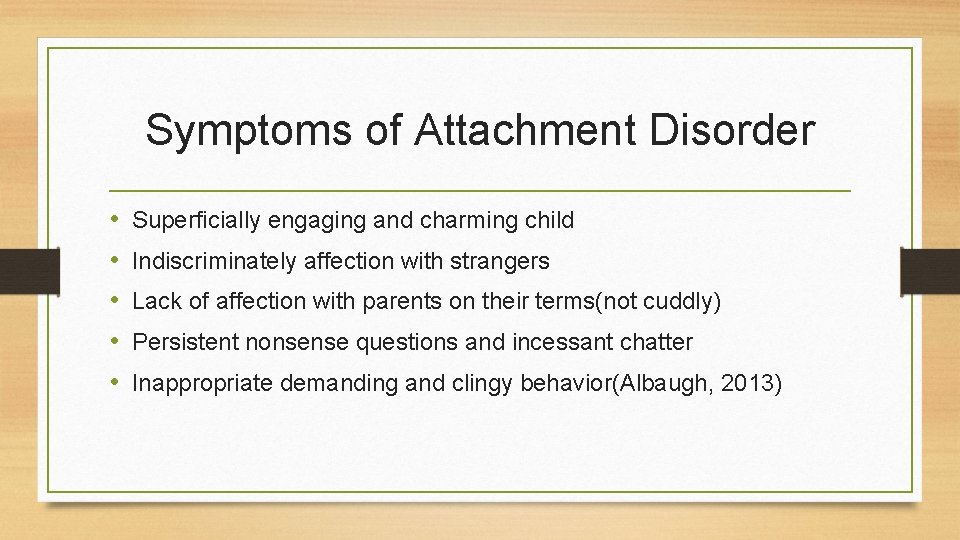 Symptoms of Attachment Disorder • • • Superficially engaging and charming child Indiscriminately affection