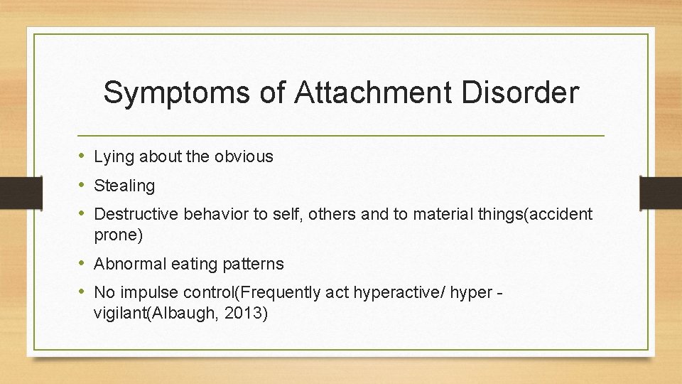 Symptoms of Attachment Disorder • Lying about the obvious • Stealing • Destructive behavior