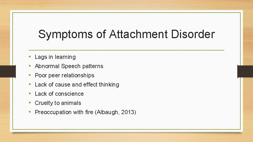 Symptoms of Attachment Disorder • • Lags in learning Abnormal Speech patterns Poor peer