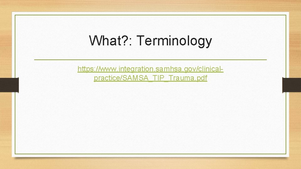 What? : Terminology https: //www. integration. samhsa. gov/clinicalpractice/SAMSA_TIP_Trauma. pdf 