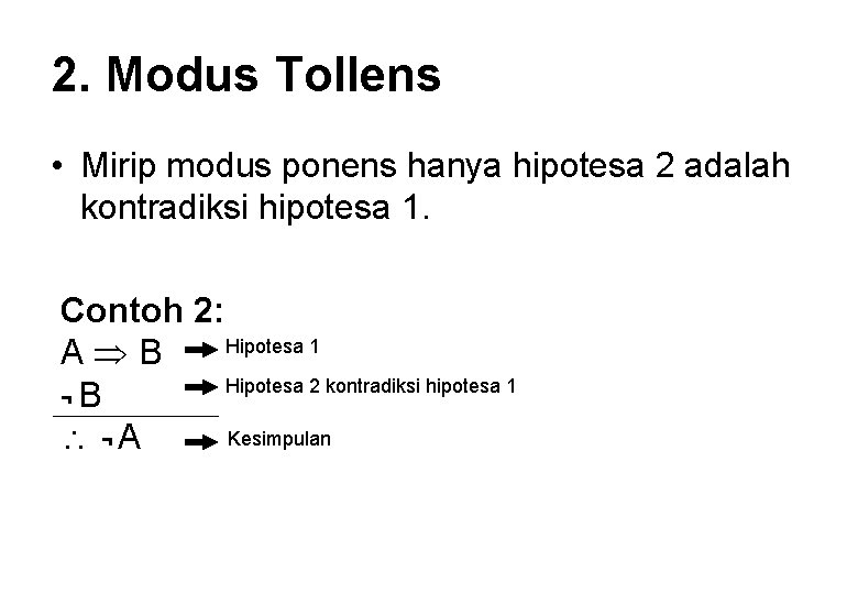 2. Modus Tollens • Mirip modus ponens hanya hipotesa 2 adalah kontradiksi hipotesa 1.