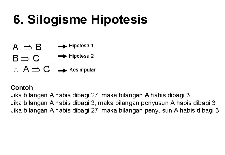 6. Silogisme Hipotesis A B B C A C Hipotesa 1 Hipotesa 2 Kesimpulan