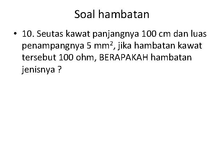 Soal hambatan • 10. Seutas kawat panjangnya 100 cm dan luas penampangnya 5 mm