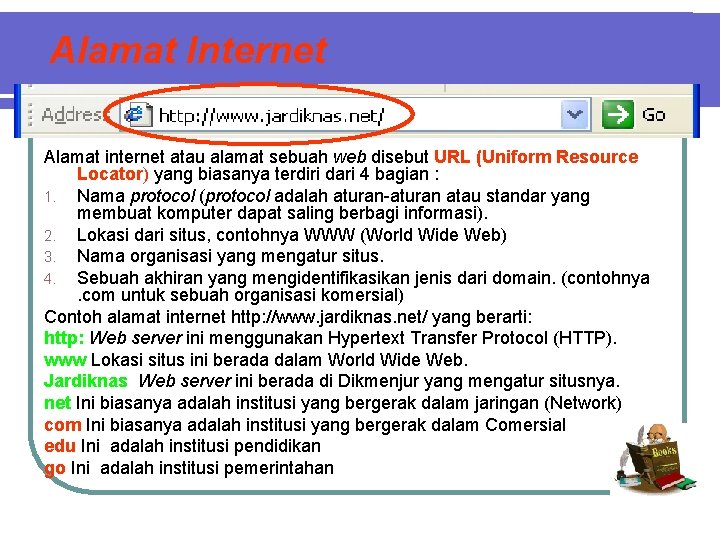 Alamat Internet Alamat internet atau alamat sebuah web disebut URL (Uniform Resource Locator) yang