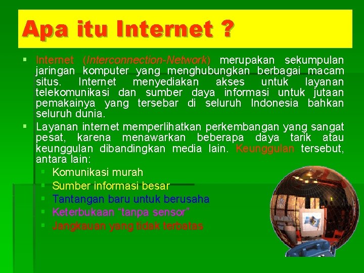 Apa itu Internet ? § Internet (Interconnection-Network) merupakan sekumpulan jaringan komputer yang menghubungkan berbagai