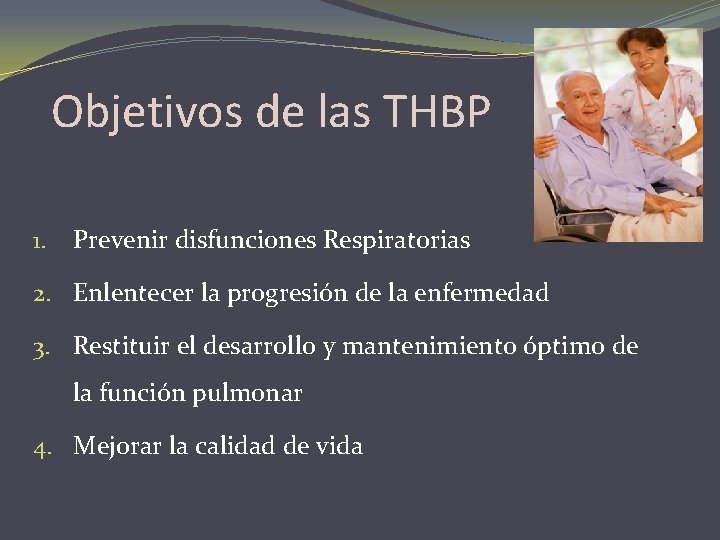 Objetivos de las THBP 1. Prevenir disfunciones Respiratorias 2. Enlentecer la progresión de la