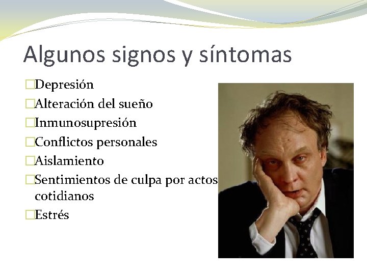Algunos signos y síntomas �Depresión �Alteración del sueño �Inmunosupresión �Conflictos personales �Aislamiento �Sentimientos de