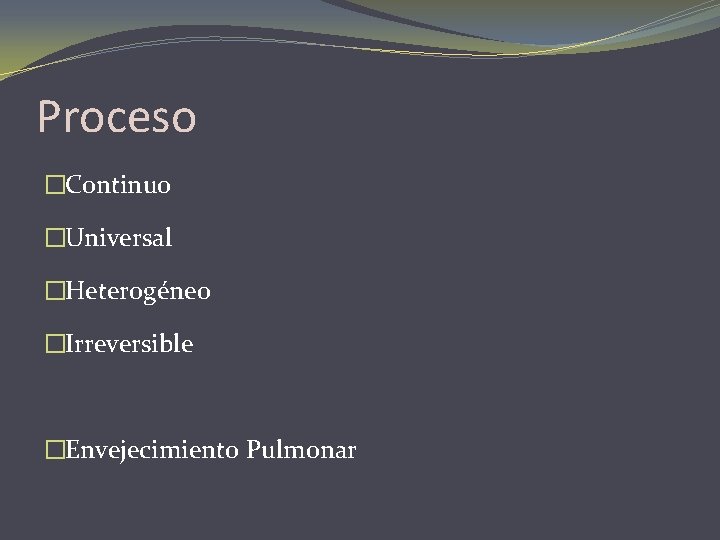 Proceso �Continuo �Universal �Heterogéneo �Irreversible �Envejecimiento Pulmonar 