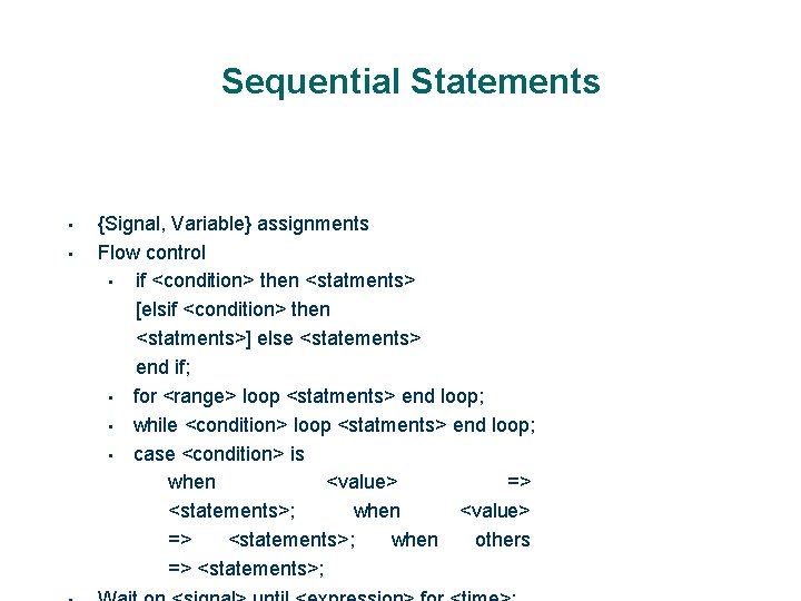 Sequential Statements • • {Signal, Variable} assignments Flow control • if <condition> then <statments>
