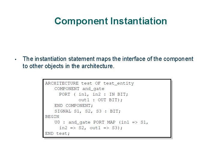 Component Instantiation • The instantiation statement maps the interface of the component to other