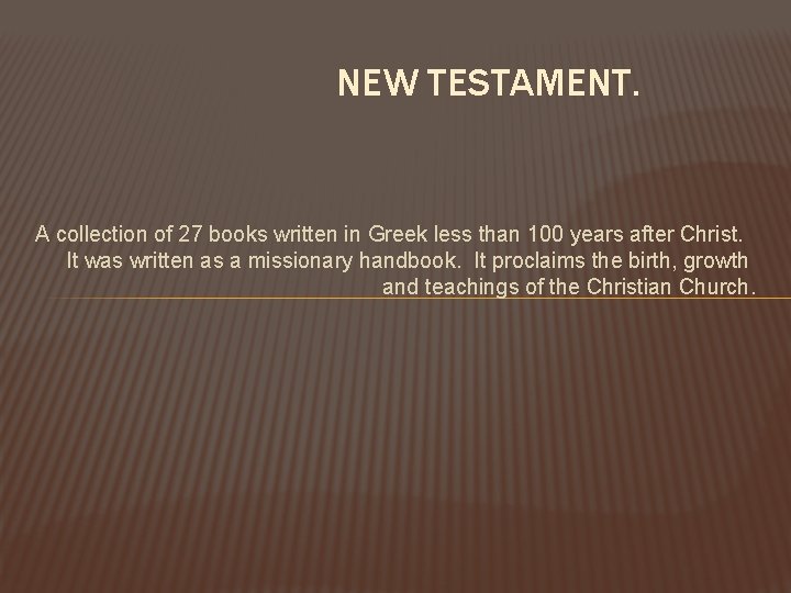 NEW TESTAMENT. A collection of 27 books written in Greek less than 100 years