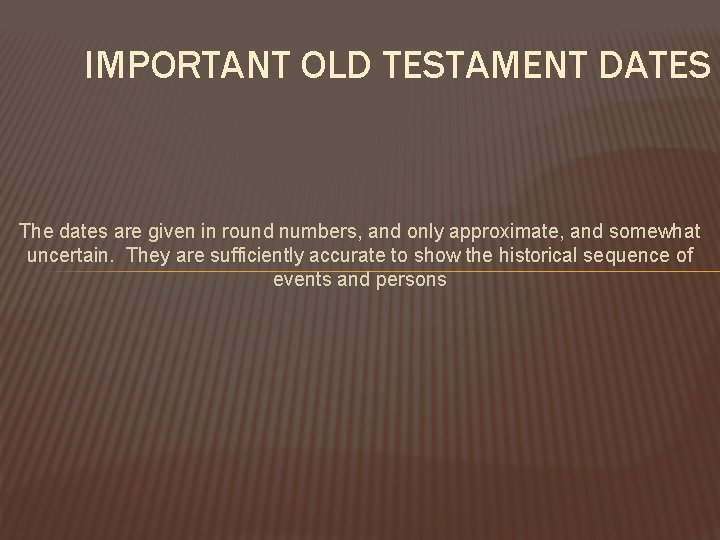 IMPORTANT OLD TESTAMENT DATES The dates are given in round numbers, and only approximate,