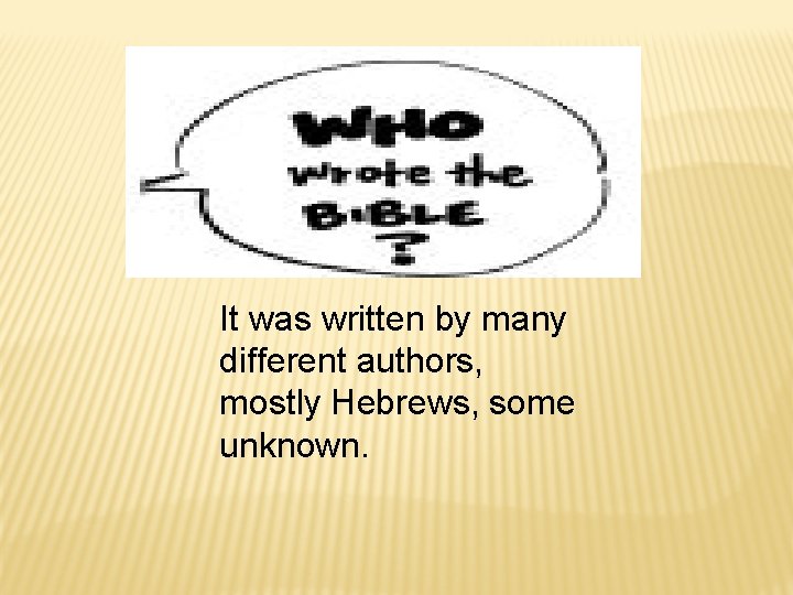 It was written by many different authors, mostly Hebrews, some unknown. 