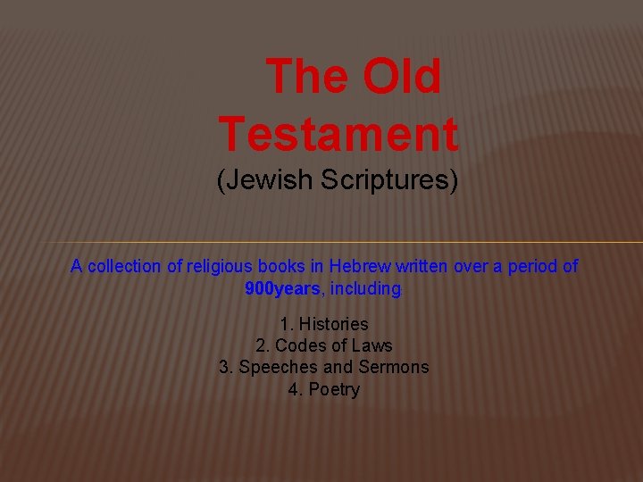 The Old Testament (Jewish Scriptures) A collection of religious books in Hebrew written over