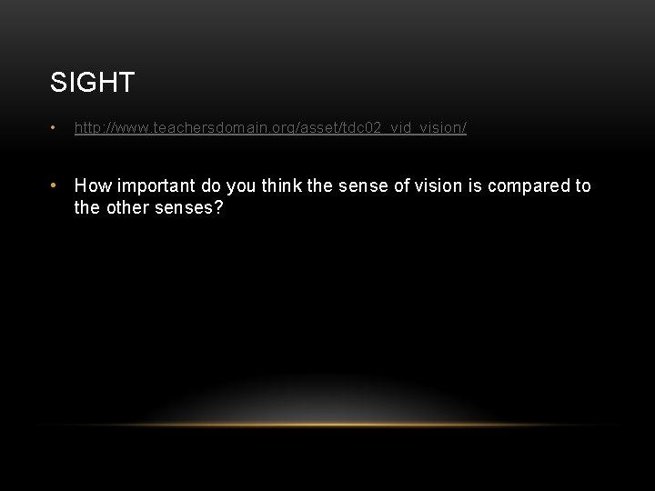 SIGHT • http: //www. teachersdomain. org/asset/tdc 02_vid_vision/ • How important do you think the