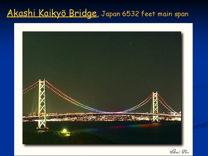 Akashi Kaikyō Bridge, Japan 6532 feet main span 