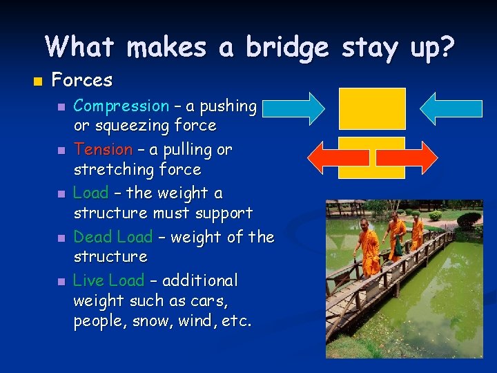 What makes a bridge stay up? n Forces n n n Compression – a