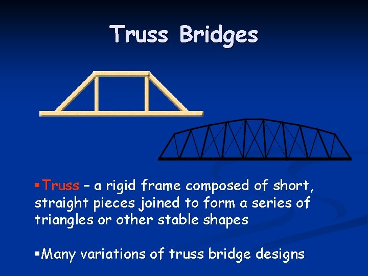 Truss Bridges §Truss – a rigid frame composed of short, straight pieces joined to