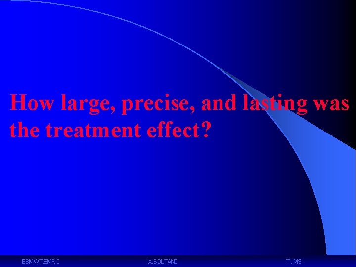How large, precise, and lasting was the treatment effect? EBMWT. EMRC A. SOLTANI TUMS