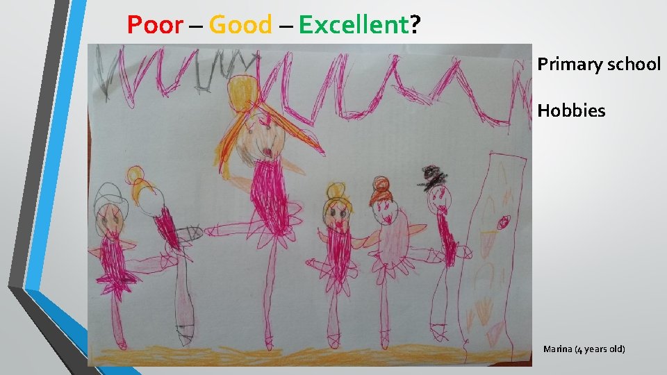 Poor – Good – Excellent? Primary school Hobbies Marina (4 years old) 