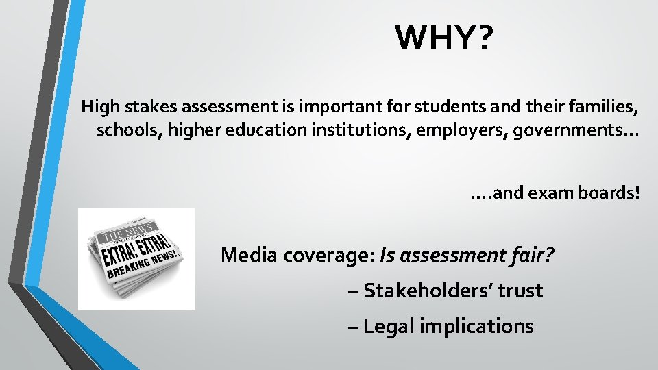 WHY? High stakes assessment is important for students and their families, schools, higher education