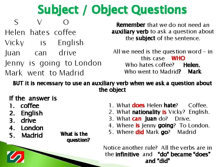 Subject / Object Questions S V O Helen hates coffee Vicky is English Juan