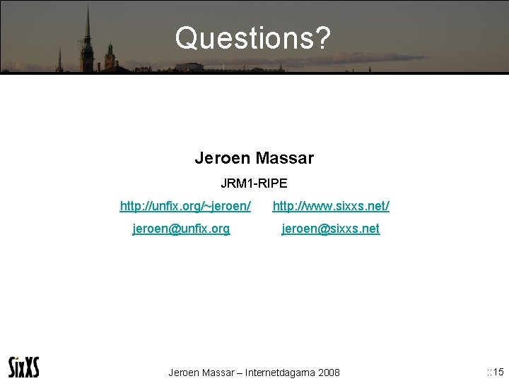 Questions? Jeroen Massar JRM 1 -RIPE http: //unfix. org/~jeroen/ jeroen@unfix. org http: //www. sixxs.