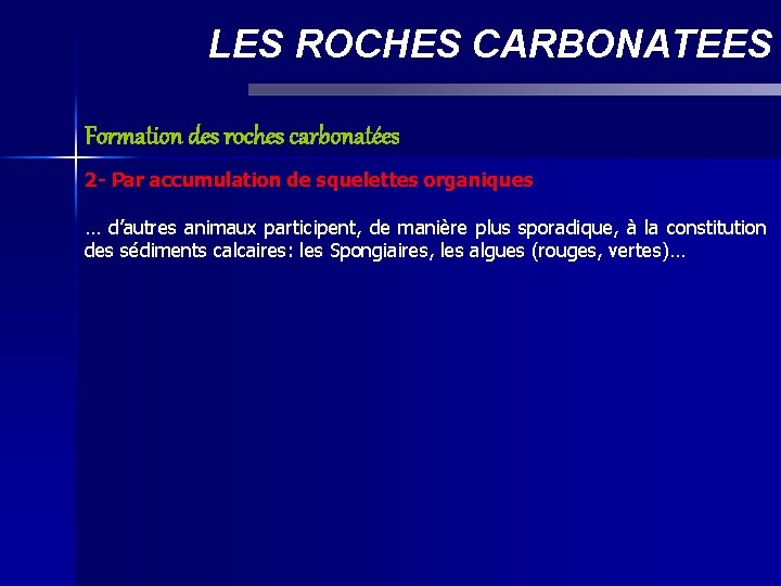 LES ROCHES CARBONATEES Formation des roches carbonatées 2 - Par accumulation de squelettes organiques