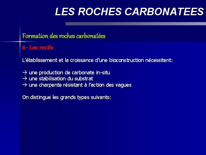 LES ROCHES CARBONATEES Formation des roches carbonatées 6 - Les recifs L'établissement et la