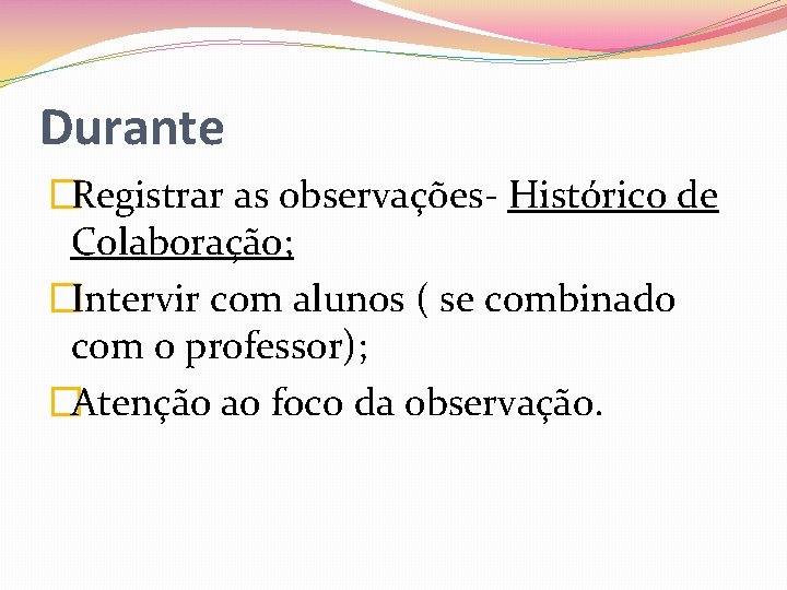 Durante �Registrar as observações- Histórico de Colaboração; �Intervir com alunos ( se combinado com