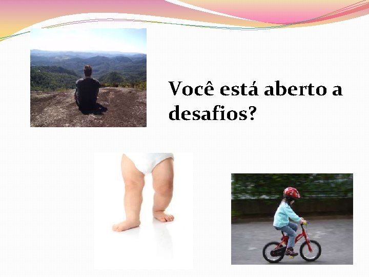 Você está aberto a desafios? 