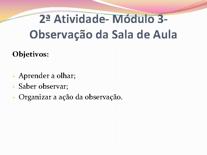 2ª Atividade- Módulo 3 Observação da Sala de Aula Objetivos: - Aprender a olhar;